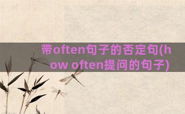 带often句子的否定句(how often提问的句子)